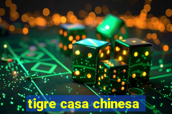 tigre casa chinesa
