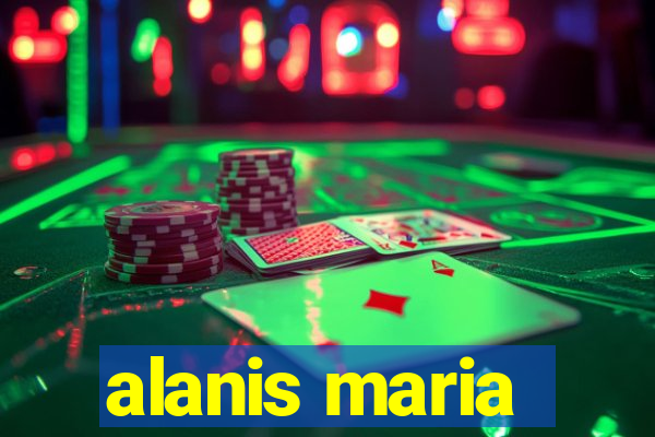 alanis maria