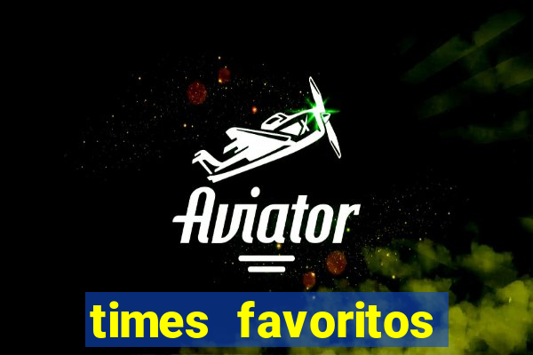 times favoritos para ganhar hoje