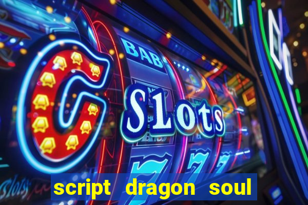 script dragon soul mobile 2024