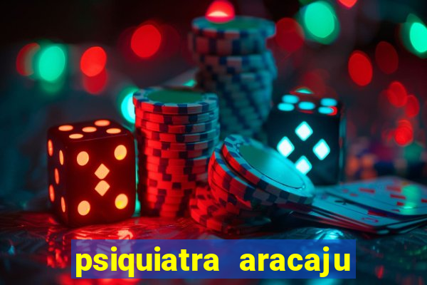 psiquiatra aracaju rua bahia