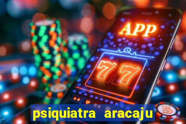 psiquiatra aracaju rua bahia