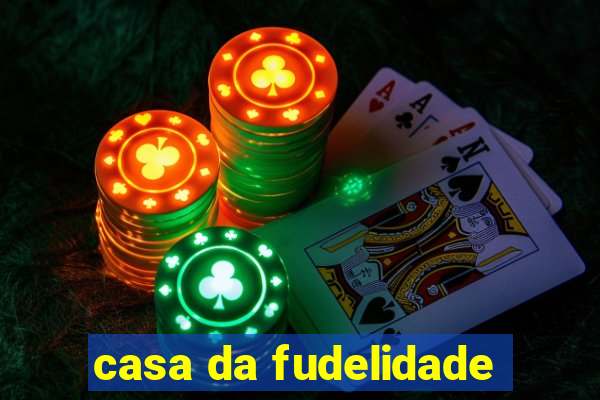 casa da fudelidade