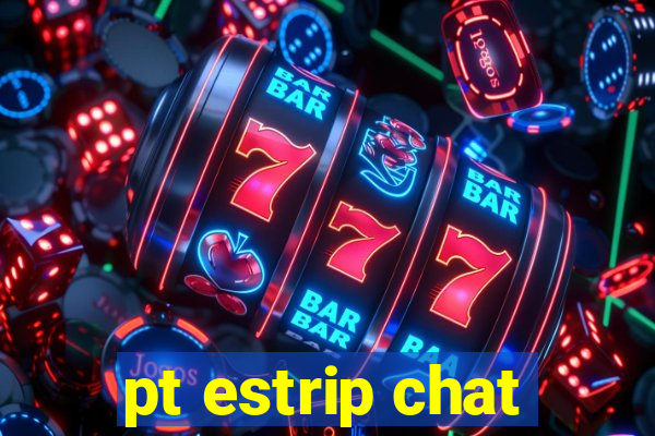 pt estrip chat