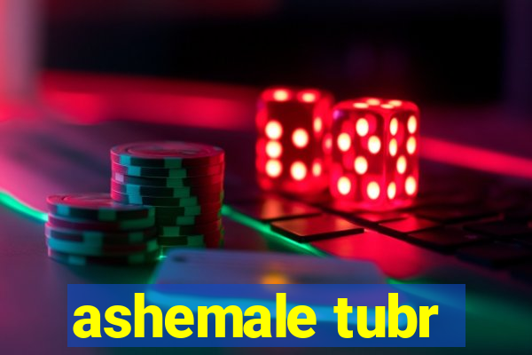 ashemale tubr