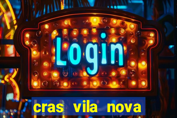 cras vila nova cachoeirinha horario de funcionamento
