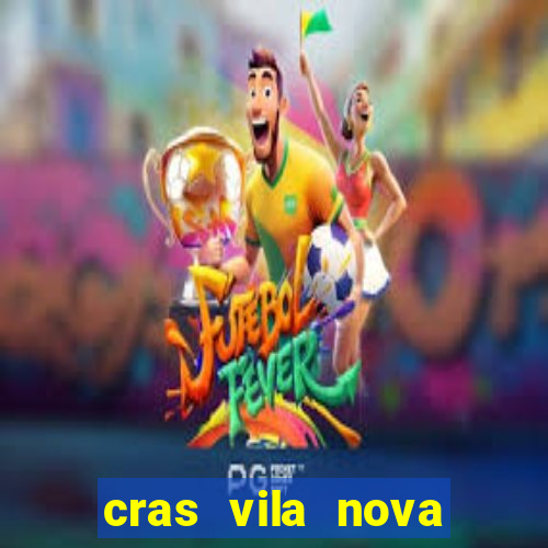 cras vila nova cachoeirinha horario de funcionamento