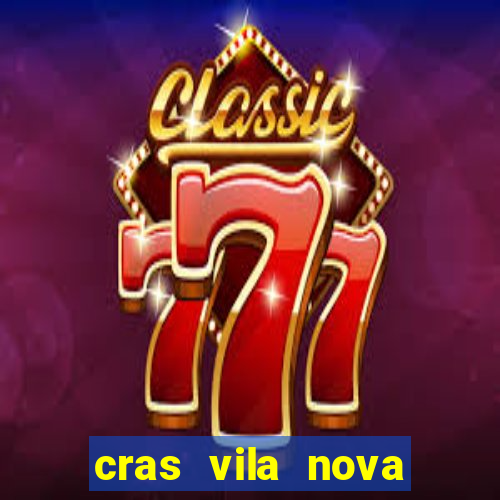 cras vila nova cachoeirinha horario de funcionamento