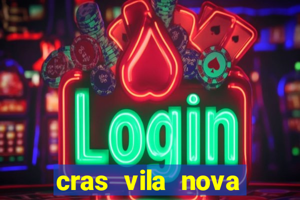 cras vila nova cachoeirinha horario de funcionamento
