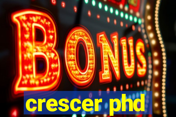 crescer phd