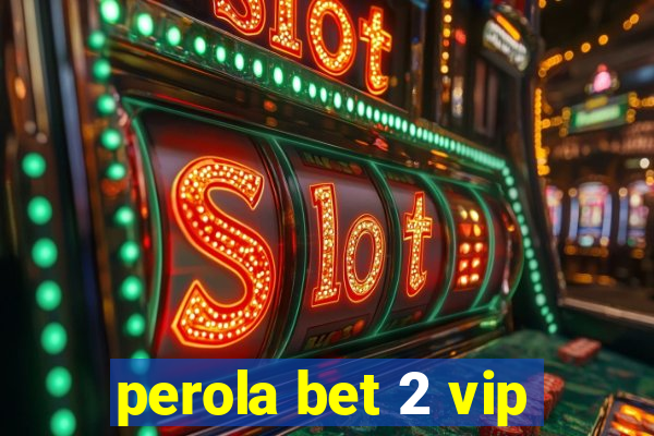 perola bet 2 vip