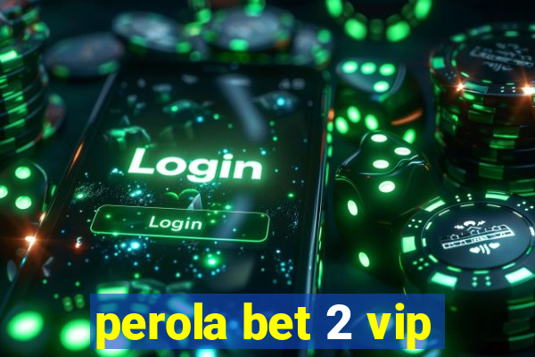 perola bet 2 vip