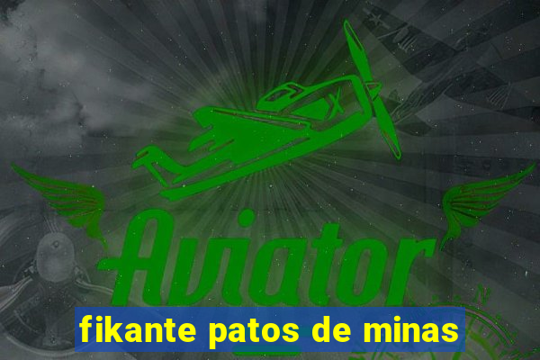 fikante patos de minas