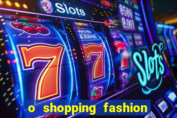 o shopping fashion plus tem mais clientes do que o shopping max price