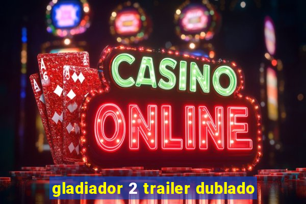 gladiador 2 trailer dublado