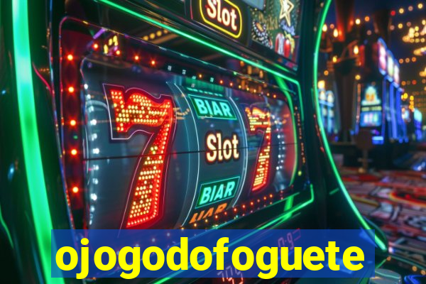 ojogodofoguete