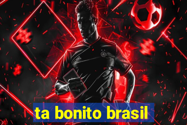 ta bonito brasil