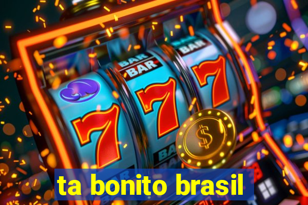 ta bonito brasil