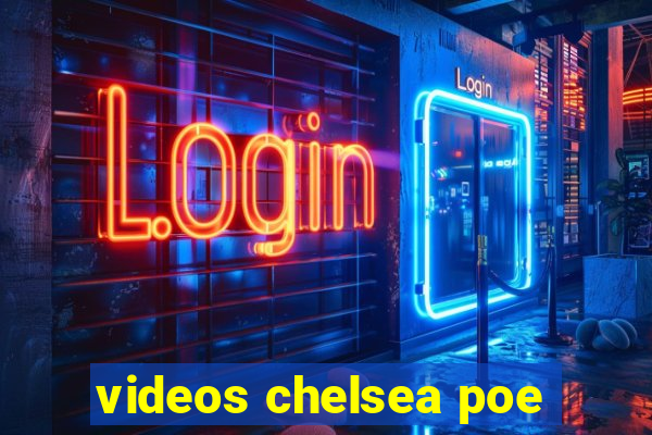 videos chelsea poe