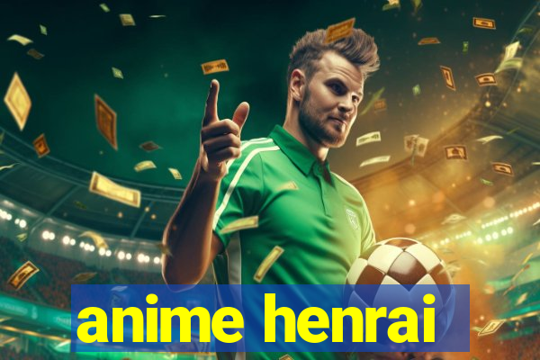 anime henrai