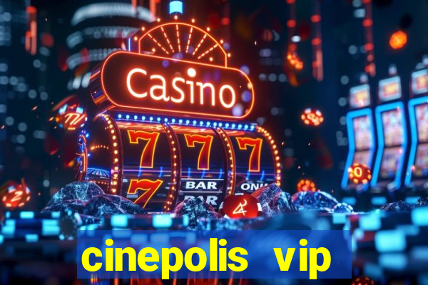 cinepolis vip parque shopping