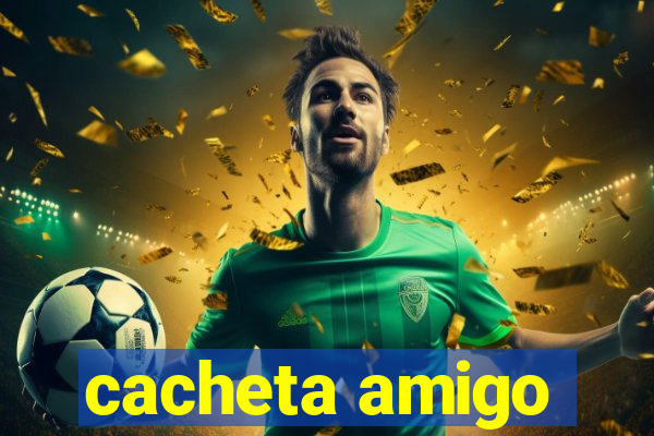 cacheta amigo