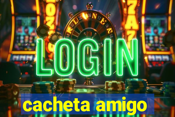 cacheta amigo