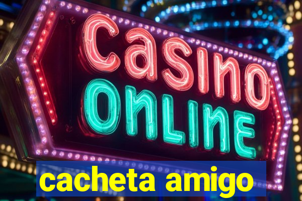 cacheta amigo