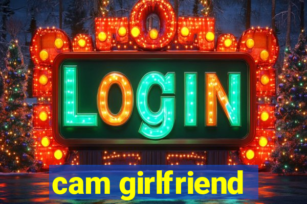 cam girlfriend