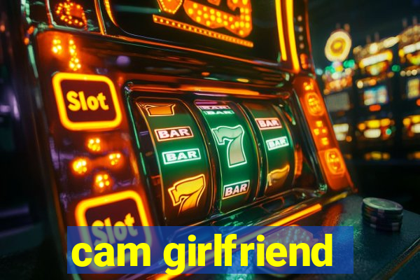 cam girlfriend