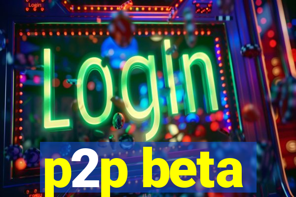 p2p beta