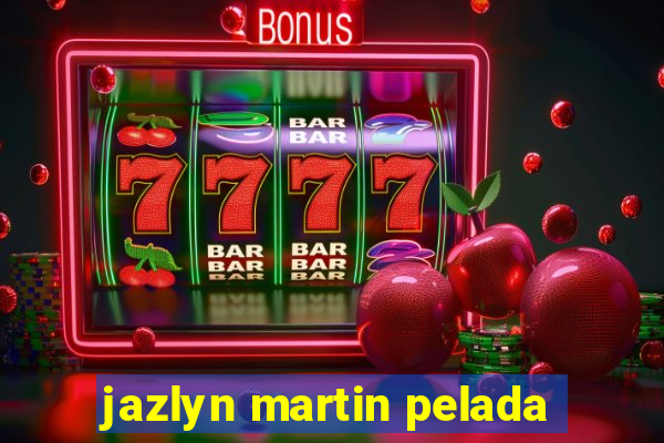 jazlyn martin pelada