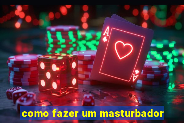 como fazer um masturbador
