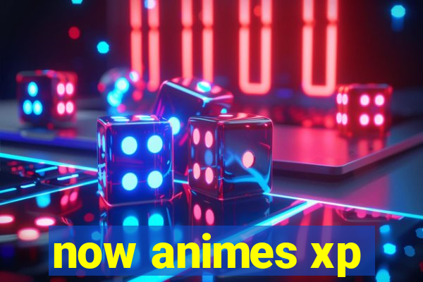 now animes xp