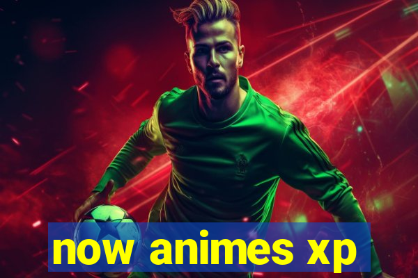 now animes xp