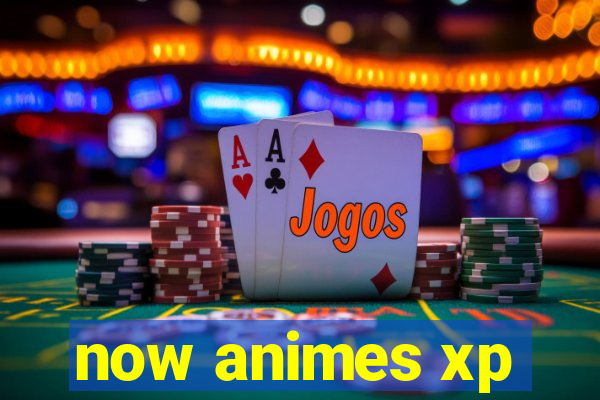 now animes xp