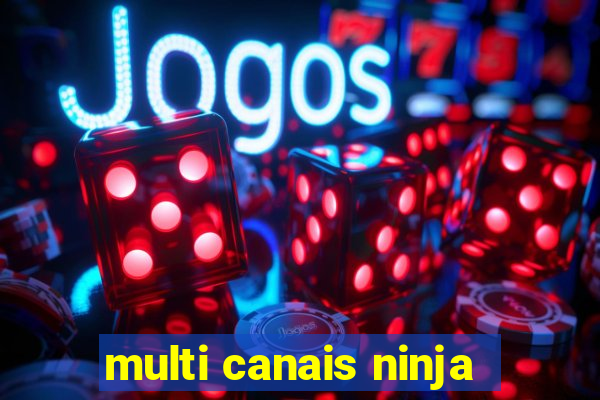 multi canais ninja