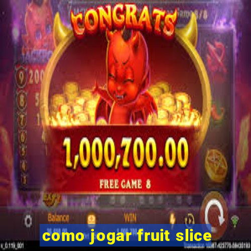 como jogar fruit slice