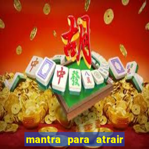 mantra para atrair dinheiro imediatamente