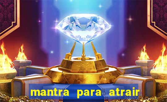 mantra para atrair dinheiro imediatamente