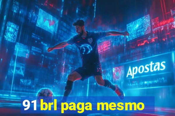 91 brl paga mesmo