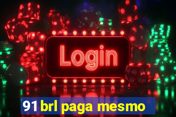 91 brl paga mesmo