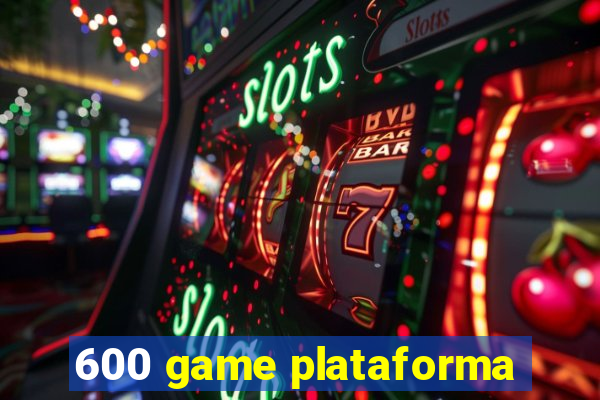 600 game plataforma