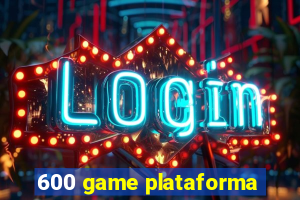 600 game plataforma
