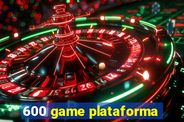 600 game plataforma