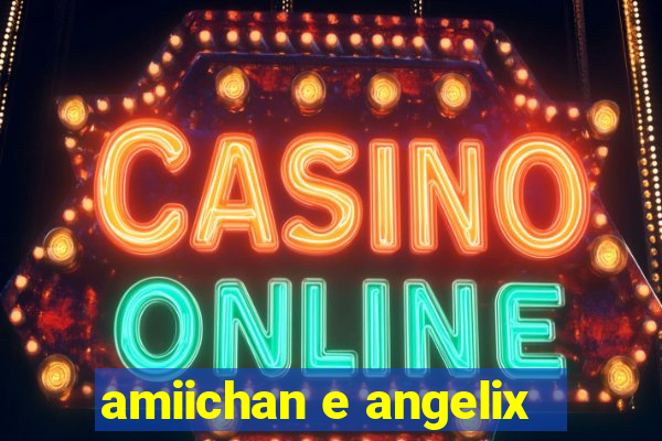 amiichan e angelix