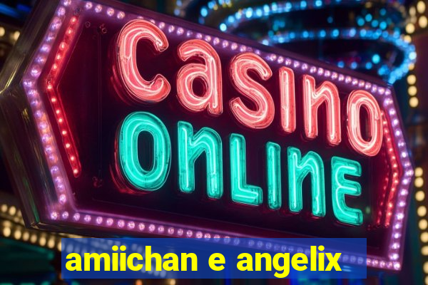 amiichan e angelix