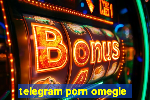 telegram porn omegle