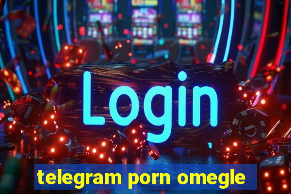 telegram porn omegle