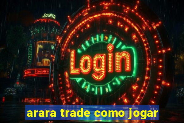 arara trade como jogar